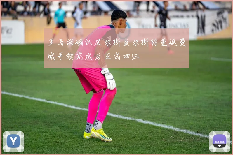 罗马诺确认皮尔斯查尔斯将重返曼城手续完成后正式回归