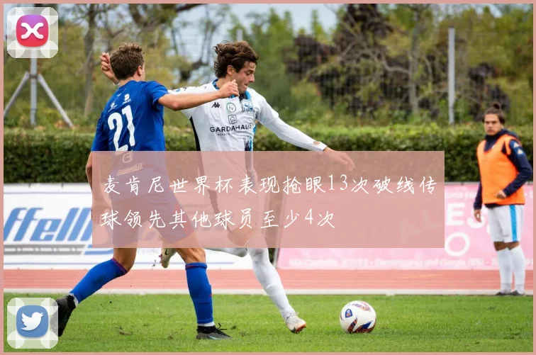 麦肯尼世界杯表现抢眼13次破线传球领先其他球员至少4次
