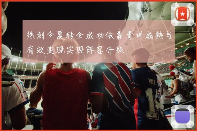 热刺今夏转会成功依靠青训成熟与有效变现实现阵容升级